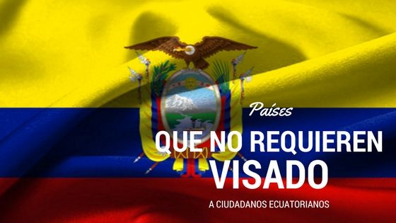 Países que no requieren visa de ingreso a ciudadanos ecuatorianos
