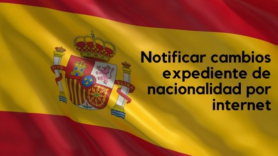 ¿Cómo notificar cambios en el expediente de nacionalidad por Internet?